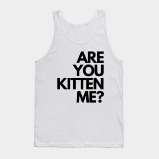 Are you kitten me? Tank Top